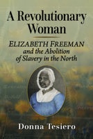 A Revolutionary Woman: Elizabeth Freeman and the Abolition of Slavery in the North 1476694532 Book Cover