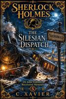 Sherlock Holmes The Silesian Dispatch (Dr John Watson's Recovered Memoirs) B0HF2DN5L4 Book Cover