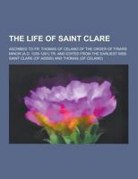 The Life of Saint Clare; Ascribed to Fr. Thomas of Celano of the Order of Friars Minor (A.D. 1255-1261) Tr. and Edited from the Earliest Mss 1230327444 Book Cover