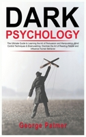 Dark Psychology: The Ultimate Guide to Learning the Art of Persuasion and Manipulation, Mind Control Techniques & Brainwashing. Discover the Art of Reading People and Influence Human Behavior 180334637X Book Cover