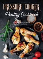 Pressure Cooker Poultry Cookbook: Delicious No-Fuss Meals for Carnivores null Book Cover