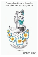 Fibromyalgie Sévère et Avancée: Mon enfer, Mes Bonheurs , Ma Vie... B09WPYVCZP Book Cover