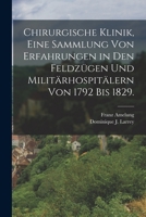 Chirurgische Klinik, Eine Sammlung Von Erfahrungen in Den Feldz�gen Und Milit�rhospit�lern Von 1792 Bis 1829. 2019231174 Book Cover