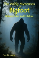The Wildly Mysterious Bigfoot: Between Fact and Folklore B0FRZ5R395 Book Cover