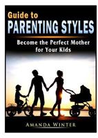 Guide to Parenting Styles: Become the Perfect Mother for Your Kids 0359412505 Book Cover
