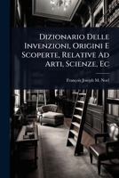 Dizionario Delle Invenzioni, Origini E Scoperte, Relative Ad Arti, Scienze, Ec (Italian Edition) 1023710498 Book Cover