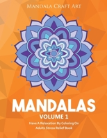 Mandalas Volume 1: Have A Relaxation By Coloring On Adults Stress Relief Book ( Large Size Unique Patterns Pages For Yoga And Meditation ) 1701792591 Book Cover