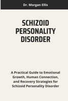 SCHIZOID PERSONALITY DISORDER: A Practical Guide to Emotional Growth, Human Connection, and Recovery Strategies for Schizoid Personality Disorder B0F5BP6F61 Book Cover