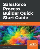 Salesforce Process Builder Quick Start Guide: Build complex workflows by clicking, not coding 178934431X Book Cover