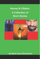 Heroes & Villains: A Collection of Short Stories 1072572788 Book Cover