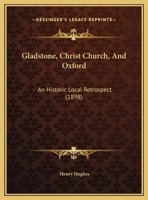 Gladstone, Christ Church, And Oxford: An Historic Local Retrospect 1279187026 Book Cover