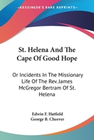St. Helena and the Cape of Good Hope or, Incidents in the missionary life of the Rev. James M'Gregor Bertram of St. Helena 142552138X Book Cover