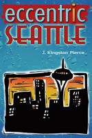 Eccentric Seattle: Pillars and Pariahs Who Made the City Not Such a Boring Place After All 0874222699 Book Cover