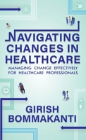 Navigating Changes in Healthcare : Managing Change Effectively for Healthcare Professionals 1957456760 Book Cover