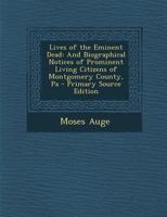 Lives of the Eminent Dead: And Biographical Notices of Prominent Living Citizens of Montgomery County, Pa 1016277482 Book Cover