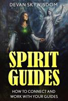 SPIRIT GUIDES: How To Connect And Work With Your Guides 1530567726 Book Cover