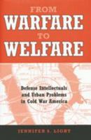 From Warfare to Welfare: Defense Intellectuals and Urban Problems in Cold War America 0801882737 Book Cover