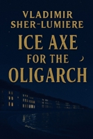 ICE AXE for the OLIGARCH: FRENCH OVERTURE B0GCMDWFJ2 Book Cover