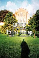 Autumn on the Trail to Santiago 1456766902 Book Cover