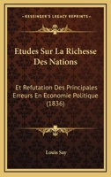 Etudes Sur La Richesse Des Nations: Et Refutation Des Principales Erreurs En Economie Politique (1836) 1120449995 Book Cover