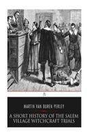 A Short History of the Salem Village Witchcraft Trials, Illustrated by a Verbatim Report of the Trial of Mrs. Elizabeth Howe; a Memorial of her .. Map and Half Tone Illustrations 1014060141 Book Cover