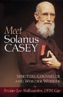 Meet Solanus Casey : Spiritual Counselor and Wonder Worker 1569552819 Book Cover
