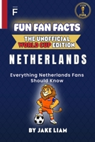 Fun Fan Facts: World Cup Edition – Netherlands: Everything Young Netherlands Fans Should Know (Fun Fan Facts: The Unofficial Sports Guide) B0GDXP7W3B Book Cover