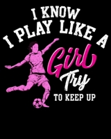 I Know I Play Like a Girl Try To Keep Up: I Know I Play Like a Girl Try To Keep Up Women's Soccer Pun 2020-2021 Weekly Planner & Gratitude Journal ... Moments of Thankfulness & To Do Lis 1670981924 Book Cover
