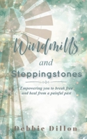 Windmills and Steppingstones: Empowering you to break free and heal from a painful past B08NF1NFWT Book Cover
