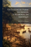 Un Dimanche Parmi Les Indiens Tuscaroras, En Amérique: Narration Authentique... 1278554394 Book Cover
