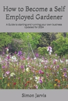 How to Become a Self Employed Gardener: A Guide to starting and running your own business 1712235419 Book Cover
