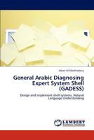 General Arabic Diagnosing Expert System Shell (GADESS): Design and implement shell systems, Natural Language Understanding 3659288403 Book Cover