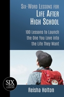 Six-Word Lessons for Life After High School: 100 Lessons to Launch the One You Love into the Life They Want 1933750642 Book Cover