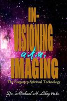 In-Visioning a.k.a. Imaging: The Forgotten Spiritual Technology 1548007420 Book Cover
