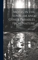 Motes in the Sunbeam and Other Parables From Nature 1022702920 Book Cover