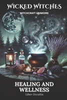 Wicked Witches Witchcraft Grimoire: Healing and Wellness: 66 Full Spells and Rituals for Healing and Wellness B0DRSSZYSH Book Cover