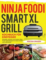 Ninja Foodi Smart XL Grill Kochbuch für Einsteiger: Schnelle, einfache und leckere Ninja Foodi Grill Rezepte für Indoor-Grillen und Luftfritieren 1954703252 Book Cover