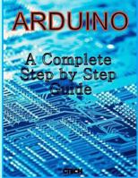 Arduino: A Complete Step by Step Guide 1493737384 Book Cover