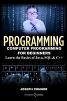 Programming: Computer Programming for Beginners: Learn the Basics of Java, SQL & C++ 1518662587 Book Cover