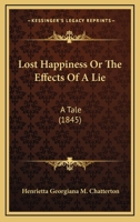 Lost Happiness Or The Effects Of A Lie: A Tale (1845) 1120638348 Book Cover