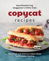 Mouthwatering Maggiano's Little Italy Copycat Recipes: Homestyle and Delicious Italian Meals for Everyday Cooking B0CNHHKRQK Book Cover