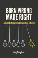 Born Wrong, Made Right: Thinking Differently to Unleash Your Potential 1945975326 Book Cover