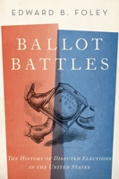 Ballot Battles: The History of Disputed Elections in the United States 0190865954 Book Cover