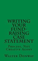 Writing Your Fund-Raising Case Statement: Process, Not 'Creative Agony 1978459270 Book Cover