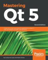 Mastering QT 5.x - Second Edition: Create stunning cross-platform applications using Qt, Qt Quick, and Qt Gamepad 1788995392 Book Cover