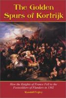 The Golden Spurs of Kortrijk: How the Knights of France Fell to the Footsoldiers of Flanders in 1302 0786413107 Book Cover