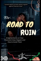 The Road to Ruin: Enlightenments on How Financial Crises Happen and How to Avoid Them B0BRZ7HRNZ Book Cover