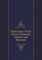 Dedication of the Hayes Memorial Library and Museum 5518665172 Book Cover