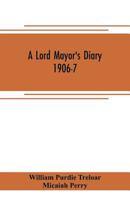 A Lord Mayor's Diary, 1906-7 9353705177 Book Cover