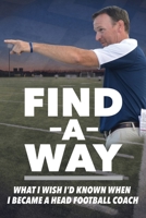 Find A Way: What I Wish I'd Known When I Became A Head Football Coach 1701924188 Book Cover